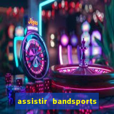 assistir bandsports ao vivo gratis